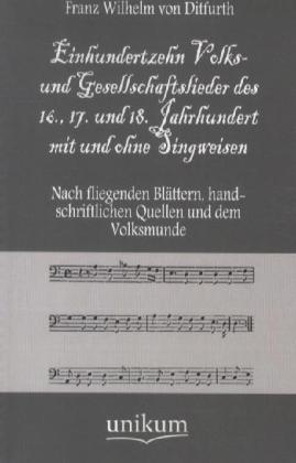 Einhundertzehn Volks- und Gesellschaftslieder des 16., 17. und 18. Jahrhundert mit und ohne Singweisen