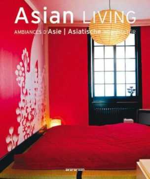 Asian Living. Ambiances d' Asie. Asiatische Wohnkultur