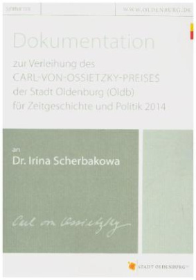 Dokumentation zur Verleihung des Carl-von-Ossietzky-Preises der Stadt Oldenburg (Oldb) für Zeitgeschichte und Politik 2014 an Dr. Irina Scherbakowa
