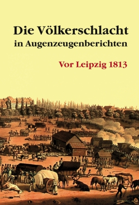 Die Völkerschlacht in Augenzeugenberichten