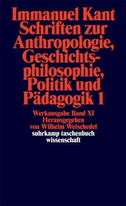 Schriften zur Anthropologie, Geschichtsphilosophie, Politik und Pädagogik. Tl.1