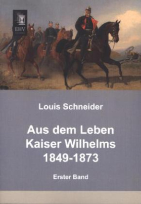 Aus dem Leben Kaiser Wilhelms 1849-1873. Bd.1