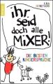 Ihr seid doch alle Mixer!