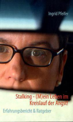 Stalking - (M)ein Leben im Kreislauf der Angst!