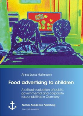 Food advertising to children: A critical evaluation of public, governmental and corporate responsibilities in Germany
