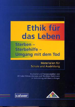 Ethik für das Leben: Sterben - Sterbehilfe - Umgang mit dem Tod