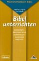 Bibel unterrichten, Basiswissen - Bibeldidaktische Grundfragen - Elementare Bibeltexte