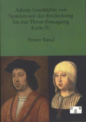 Adams Geschichte von Spanien seit der Entdeckung bis zur Thron-Entsagung Karls IV.. Bd.1