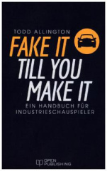 FAKE IT TILL YOU MAKE IT - Handbuch für Industrieschauspieler