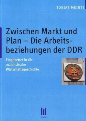 Zwischen Markt und Plan - Die Arbeitsbeziehungen der DDR