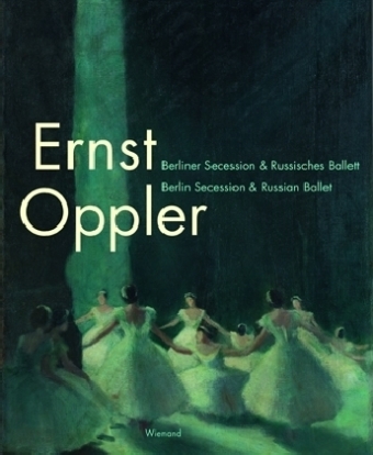 Ernst Oppler. Berliner Secession & Russisches Ballett