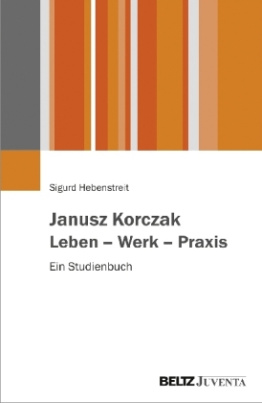 Janusz Korczak. Leben - Werk - Praxis