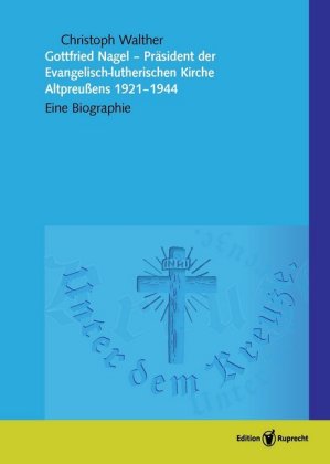 Gottfried Nagel - Präsident der Evangelisch-lutherischen Kirche Altpreußens 1921-1944