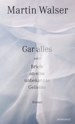 Gar alles oder Briefe an eine unbekannte Geliebte