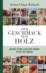 Der Geschmack von Holz - Auf der Suche nach dem wilden Aroma der Bäume