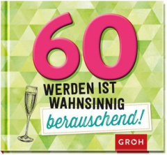 60 werden ist wahnsinnig berauschend!