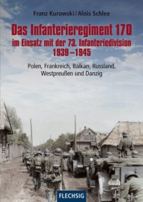 Das Infanterieregiment 170 im Einsatz mit der 73. Infanteriedivision 1939-1945