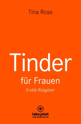 Tinder Dating für Frauen! Erotischer Ratgeber