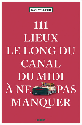 111 Lieux le long du Canal du Midi à ne pas manquer