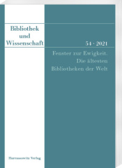 Bibliothek und Wissenschaft 54 (2021): Fenster zur Ewigkeit. Die ältesten Bibliotheken der Welt