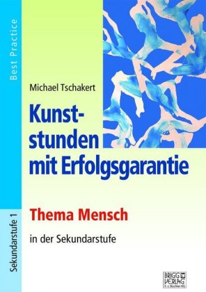 Kunststunden mit Erfolgsgarantie - Thema Mensch in der Sekundarstufe