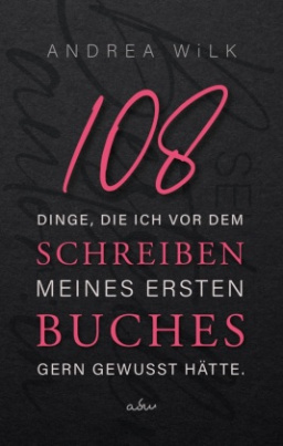 108 Dinge, die ich vor dem Schreiben meines ersten Buches gern gewusst hätte.