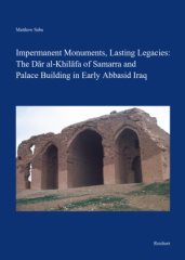 Impermanent Monuments, Lasting Legacies: The Dar al-Khilafa of Samarra and Palace Building in Early Abbasid Iraq