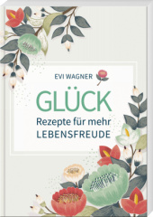 Glück - Rezepte für mehr Lebensfreude