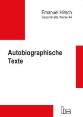 Emanuel Hirsch - Gesammelte Werke / Autobiographische Texte