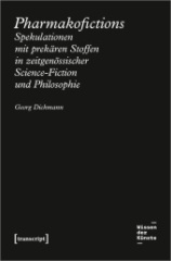 Pharmakofictions - Spekulationen mit prekären Stoffen in zeitgenössischer Science-Fiction und Philosophie