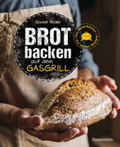 Brot backen auf dem Gasgrill. Der Feuerbäcker - Die besten Rezepte