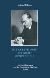 Das letzte Wort ist nicht gesprochen - Gerhard Hildmann und die Evangelische Akademie Tutzing