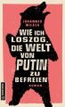 Wie ich loszog, die Welt von Putin zu befreien