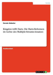 Kingdon trifft Hartz. Die Hartz-Reformen im Lichte des Multiple-Streams-Ansatzes
