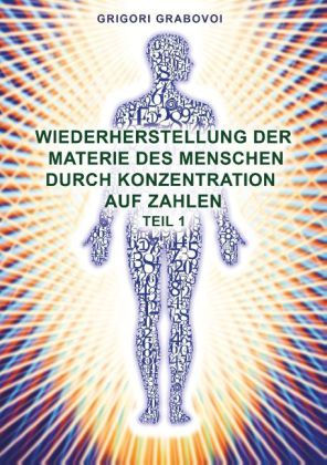 Wiederherstellung der Materie des Menschen durch Konzentration auf Zahlen. Tl.1