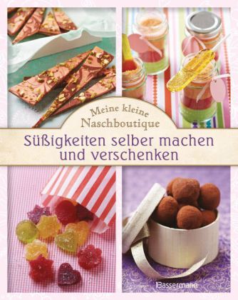 Meine kleine Naschboutique - Süßigkeiten selber machen und verschenken